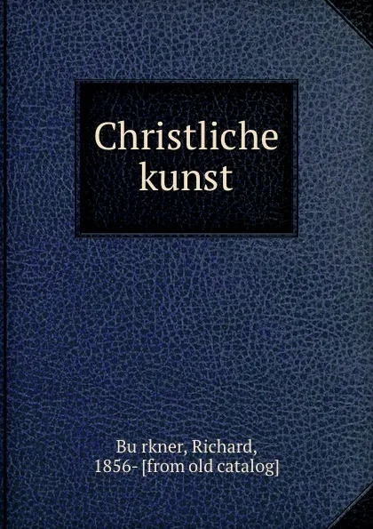 Обложка книги Christliche kunst, Richard Bürkner