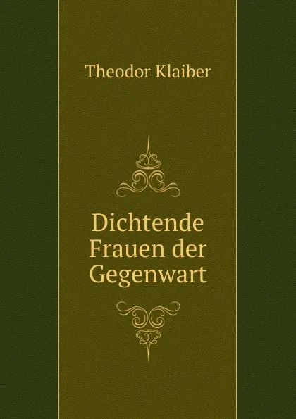 Обложка книги Dichtende Frauen der Gegenwart, Theodor Klaiber