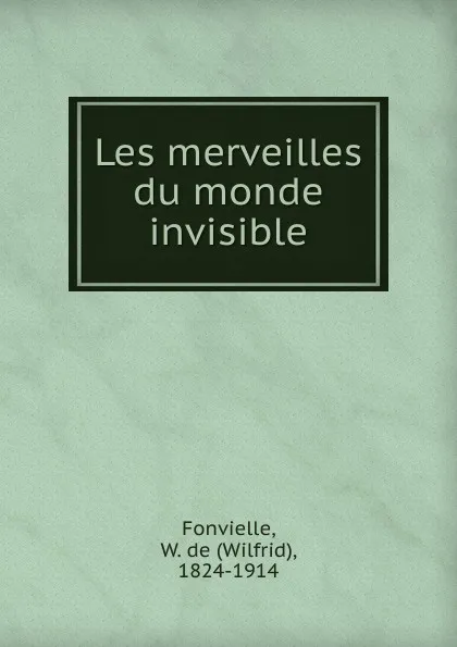 Обложка книги Les merveilles du monde invisible, Wilfrid Fonvielle