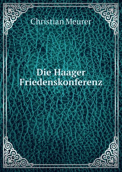 Обложка книги Die Haager Friedenskonferenz, Christian Meurer