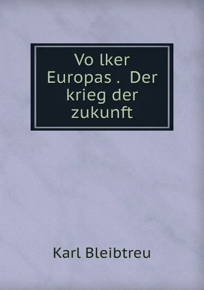 Обложка книги Volker Europas Der krieg der zukunft, Karl Bleibtreu