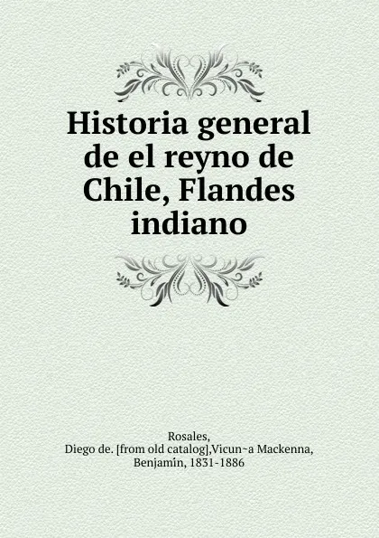 Обложка книги Historia general de el reyno de Chile, Flandes indiano. Tomo 2, Diego de Rosales