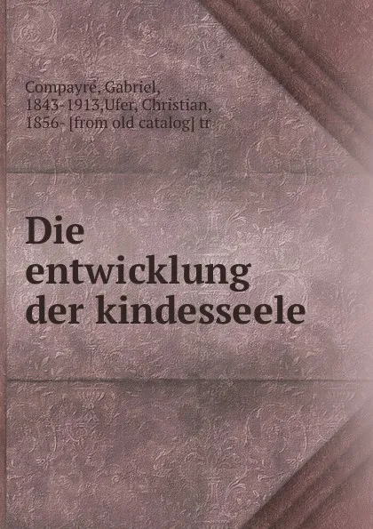 Обложка книги Die entwicklung der kindesseele, Gabriel Compayré