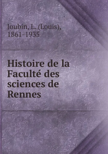 Обложка книги Histoire de la Faculte des sciences de Rennes, Louis Joubin