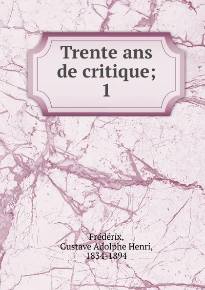 Обложка книги Trente ans de critique, Gustave Adolphe Henri Frédérix