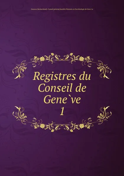 Обложка книги Registres du Conseil de Geneve, Switzerland. Conseil général