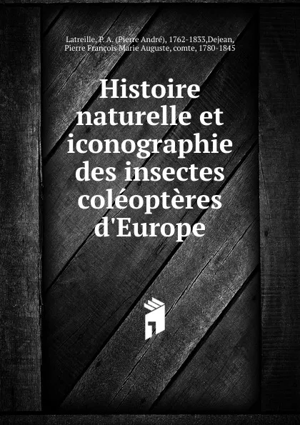 Обложка книги Histoire naturelle et iconographie des insectes coleopteres d.Europe, Pierre André Latreille