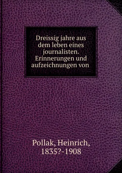 Обложка книги Dreissig jahre aus dem leben eines journalisten. Erinnerungen und aufzeichnungen von, Heinrich Pollak