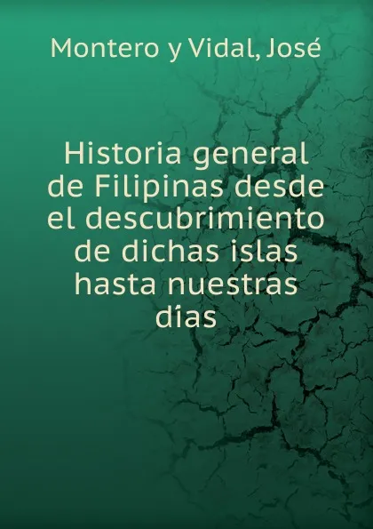 Обложка книги Historia general de Filipinas desde el descubrimiento de dichas islas hasta nuestras dias, Montero y Vidal