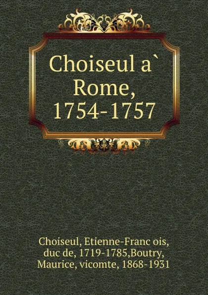 Обложка книги Choiseul a Rome, 1754-1757, Etienne-François Choiseul