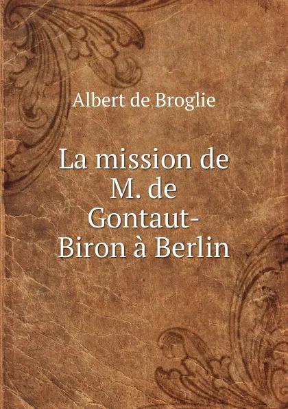 Обложка книги La mission de M. de Gontaut-Biron a Berlin, Albert de Broglie