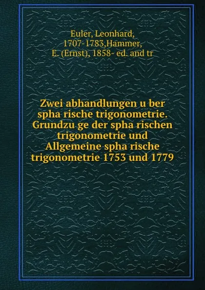 Обложка книги Zwei abhandlungen uber spharische trigonometrie. Grundzuge der spharischen trigonometrie und Allgemeine spharische trigonometrie 1753 und 1779, Leonhard Euler