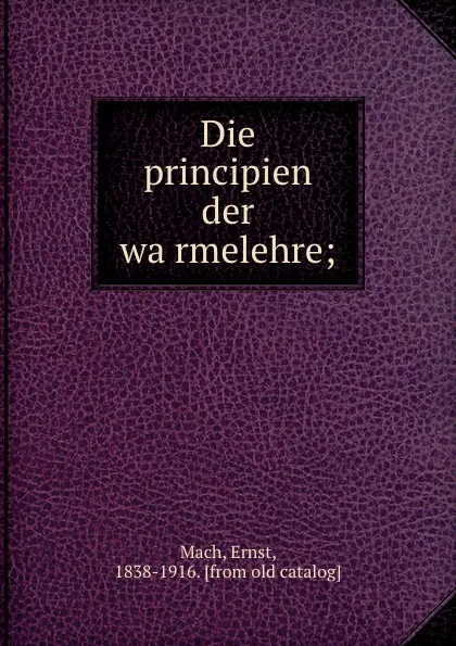 Обложка книги Die principien der warmelehre, Ernst Mach