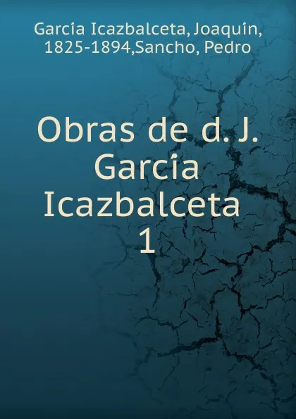 Обложка книги Obras de d. J. Garcia Icazbalceta, Joaquín García Icazbalceta