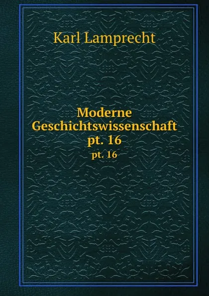 Обложка книги Moderne Geschichtswissenschaft, Karl Lamprecht