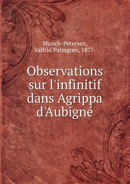 Обложка книги Observations sur l.infinitif dans Agrippa d.Aubigne, Valfrid Palmgren Munch-Petersen