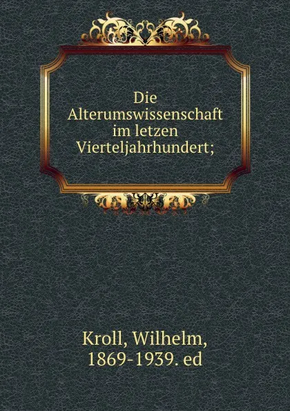 Обложка книги Die Alterumswissenschaft im letzen Vierteljahrhundert, Wilhelm Kroll