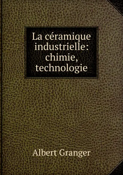 Обложка книги La ceramique industrielle, Albert Granger