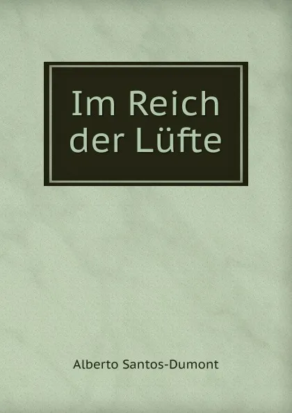 Обложка книги Im Reich der Lufte, Alberto Santos-Dumont