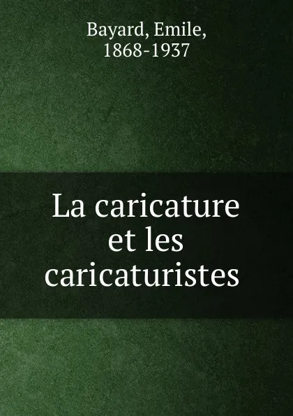 Обложка книги La caricature et les caricaturistes, Emile Bayard