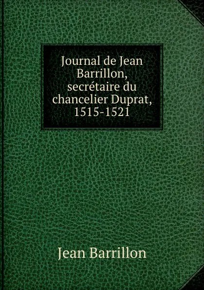 Обложка книги Journal de Jean Barrillon, secretaire du chancelier Duprat, 1515-1521, Jean Barrillon