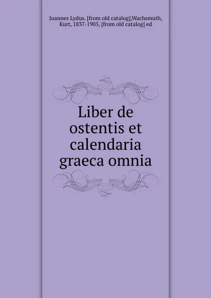 Обложка книги Liber de ostentis et calendaria graeca omnia, Joannes Lydus