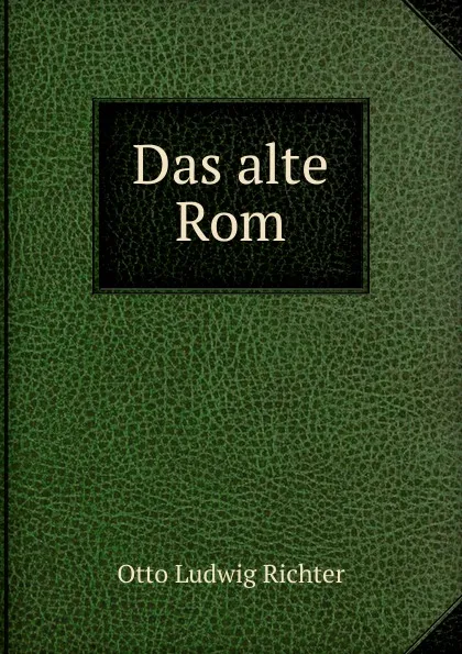Обложка книги Das alte Rom, Otto Ludwig Richter