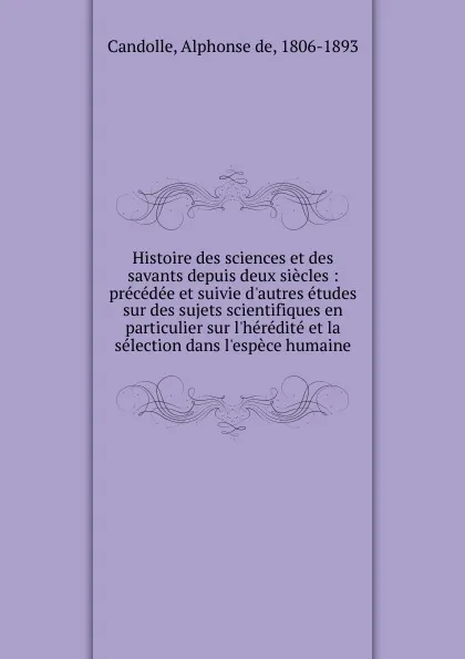 Обложка книги Histoire des sciences et des savants depuis deux siecles, Alphonse de Candolle