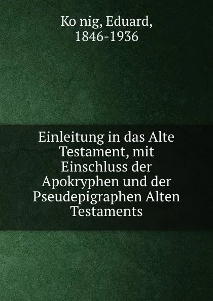 Обложка книги Einleitung in das Alte Testament, mit Einschluss der Apokryphen und der Pseudepigraphen Alten Testaments, Eduard König