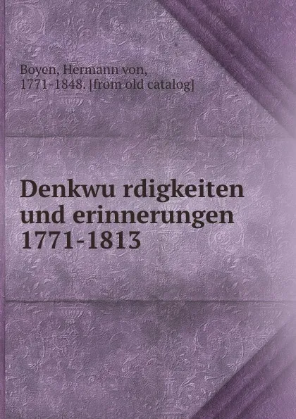 Обложка книги Denkwurdigkeiten und erinnerungen 1771-1813, Hermann von Boyen