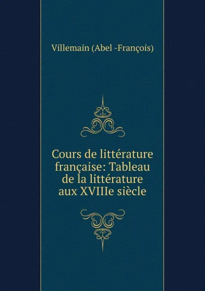 Обложка книги Cours de litterature francaise, Villemain Abel Francois