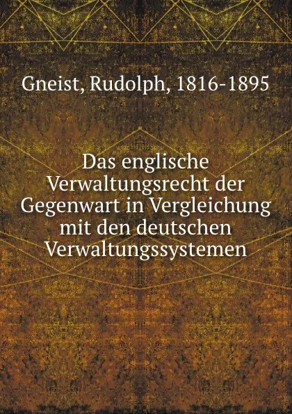 Обложка книги Das englische Verwaltungsrecht der Gegenwart in Vergleichung mit den deutschen Verwaltungssystemen, Rudolph Gneist