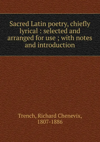 Обложка книги Sacred Latin poetry, chiefly lyrical, Trench Richard Chenevix