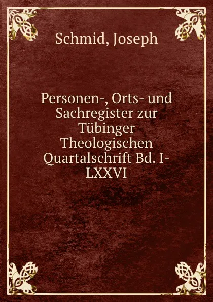 Обложка книги Personen-, Orts- und Sachregister zur Tubinger Theologischen Quartalschrift Bd. I-LXXVI, Joseph Schmid