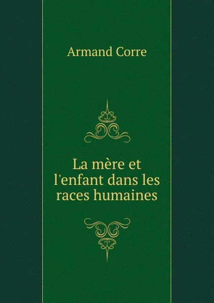 Обложка книги La mere et l.enfant dans les races humaines, Armand Corre