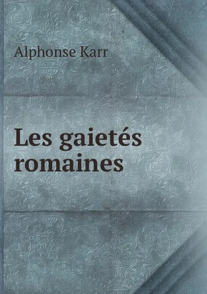 Обложка книги Les gaietes romaines, Karr Alphonse