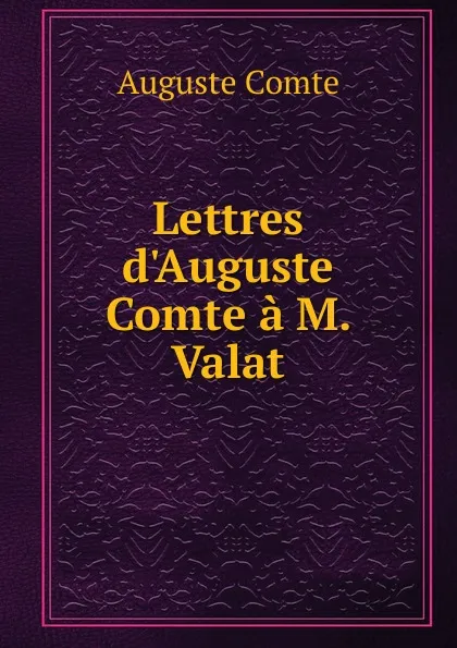 Обложка книги Lettres d.Auguste Comte a M. Valat, Comte Auguste