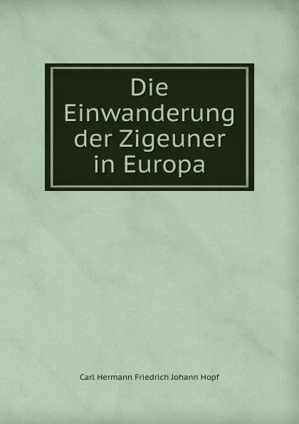 Обложка книги Die Einwanderung der Zigeuner in Europa, C.H. Hopf