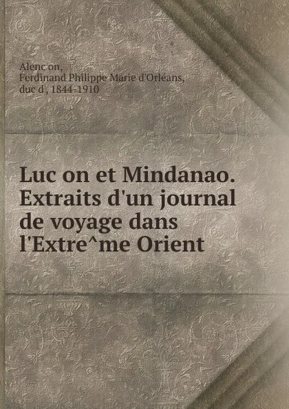 Обложка книги Lucon et Mindanao. Extraits d.un journal de voyage dans l.Extreme Orient, Ferdinand d'Orléans