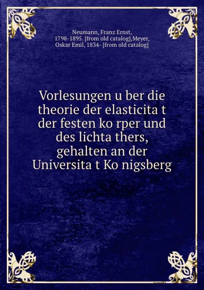 Обложка книги Vorlesungen uber die theorie der elasticitat der festen korper und des lichtathers, gehalten an der Universitat Konigsberg, Franz Ernst Neumann