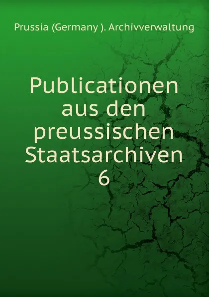 Обложка книги Publicationen aus den preussischen Staatsarchiven., Prussia Germany Archivverwaltung