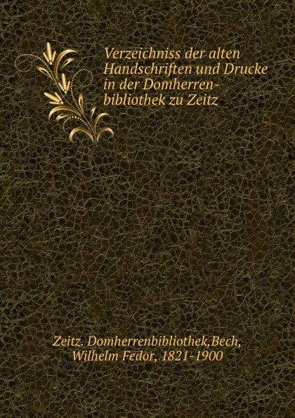 Обложка книги Verzeichniss der alten Handschriften und Drucke in der Domherren-bibliothek zu Zeitz, Wilhelm Fedor Bech