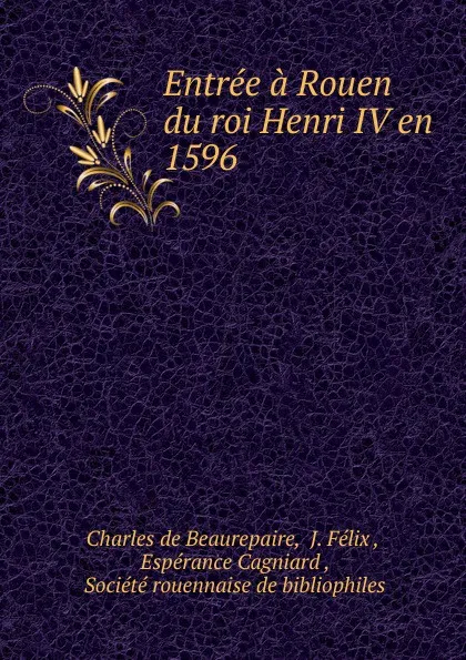 Обложка книги Entree a Rouen du roi Henri IV en 1596, Charles de Beaurepaire