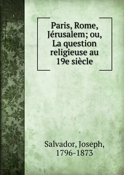 Обложка книги Paris, Rome, Jerusalem, Joseph Salvador