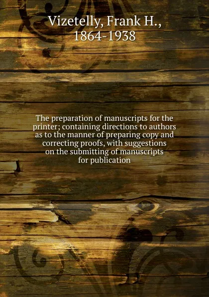 Обложка книги The preparation of manuscripts for the printer, Frank H. Vizetelly