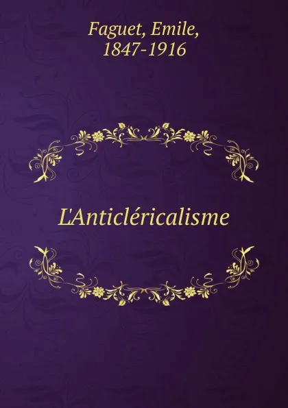 Обложка книги L.Anticlericalisme, Emile Faguet