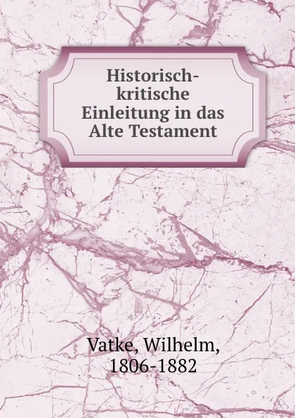 Обложка книги Historisch-kritische Einleitung in das Alte Testament, Wilhelm Vatke
