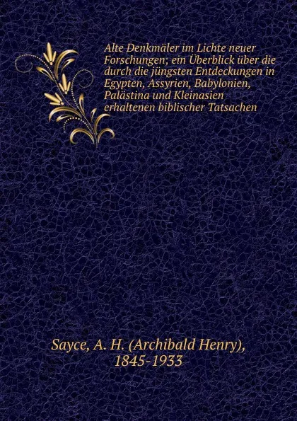 Обложка книги Alte Denkmaler im Lichte neuer Forschungen, Archibald Henry Sayce
