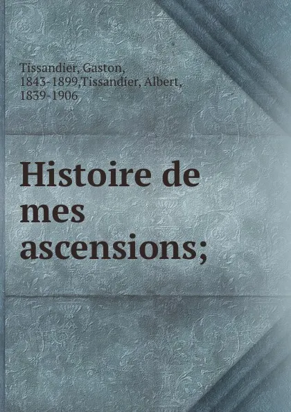 Обложка книги Histoire de mes ascensions, Gaston Tissandier