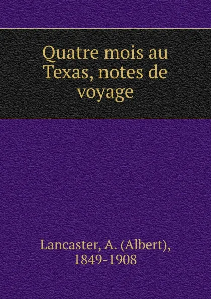 Обложка книги Quatre mois au Texas, notes de voyage, Albert Lancaster